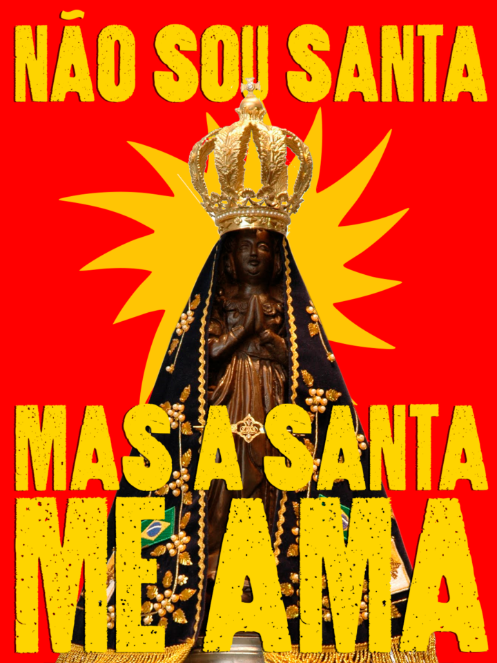 Arte da mobilização — Bolsonaro nunca mais: Não sou santa, mas a santa me ama